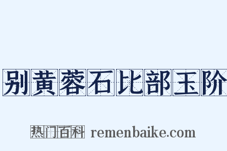 别黄蓉石比部玉阶是什么意思的图片